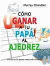CÓMO GANAR A TU PAPÁ AL AJEDREZ. INCLUYE LOS 50 JAQUES MATES MÁS MORTÍFEROS CÓMO GANAR A TU PAPÁ AL AJEDREZ. INCLUYE LOS 50 JAQUES MATES MÁS MORTÍFEROS