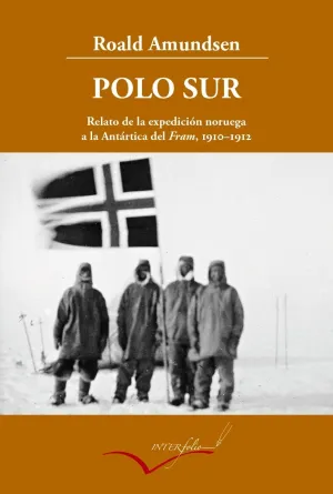 POLO SUR, 1910-1912 : RELATO DE LA EXPEDICIÓN NORUEGA A LA ANTÁRTICA DEL FRAM