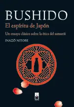 BUSHIDO. EL ESPÍRITU DE JAPÓN. UN ENSAYO CLÁSICO SOBRE LA ÉTICA DEL SAMURÁI.