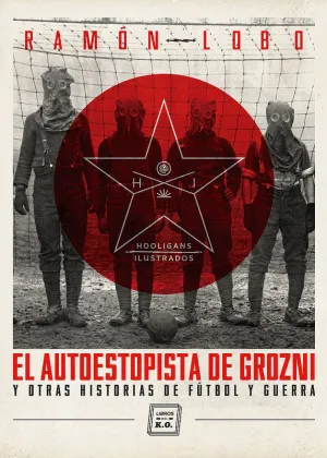 EL AUTOESTOPISTA DE GROZNI Y OTRAS HISTORIA DE FÚTBOL Y GUERRA