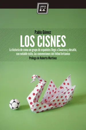 LOS CISNES: LA HISTORIA DE CÓMO UN GRUPO DE ESPAÑOLES LLEGÓ A SWANSEA Y DESAFIÓ, CON NOTABLE ÉXITO, LAS CONVENCIONES DEL FÚTBOL BRITÁNICO