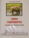 CINCO CONTINENTES. CAZANDO POR EL ANCHO MUNDO