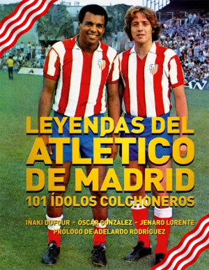 LEYENDAS DEL ATLÉTICO DE MADRID: 101 ÍDOLOS COLCHONEROS