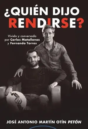 ¿QUIÉN DIJO RENDIRSE? VIVIDO Y CONVERSADO POR CARLOS MATALLANAS Y FERNANDO TORRES