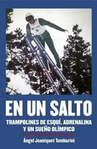 EN UN SALTO. TRAMPOLINES DE ESQUÍ, ADRENALINA Y UN SUEÑO OLÍMPICO