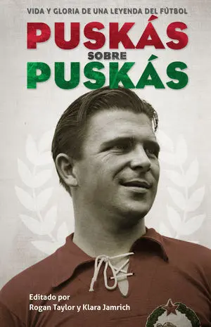 PUSKAS SOBRE PUSKAS. VIDA Y GLORIA DE UNA LEYENDA DEL FÚTBOL