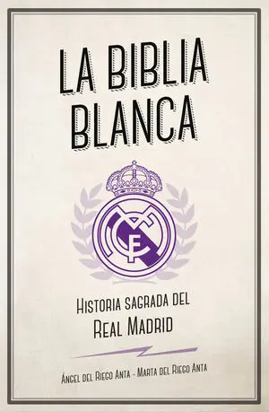 LA BIBLIA BLANCA. HISTORIA SAGRADA DEL REAL MADRID