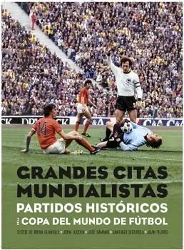 GRANDES CITAS MUNDIALISTAS. PARTIDOS HISTORICOS DE LA COPA DEL MUNDO DE FÚTBOL