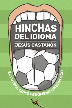 HINCHAS DEL IDIOMA: EL FÚTBOL COMO FENÓMENO LINGÜÍSTICO