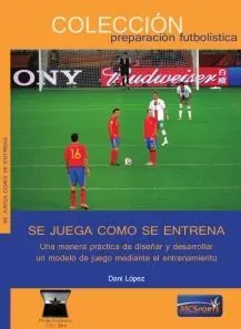 SE JUEGA COMO SE ENTRENA. UNA MANERA PRÁCTICA DE DISEÑAR Y DESARROLLAR UN MODELO DE JUEGO MEDIANTE EL ENTRENAMIENTO