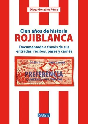 CIEN AÑOS DE HISTORIA ROJIBLANCA. DOCUMENTADA A TRAVÉS DE SUS ENTRADAS, RECIBOS, PASES Y CARNÉS