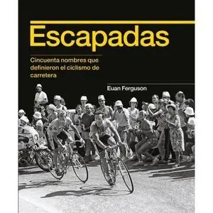 ESCAPADAS: CINCUENTA NOMBRES QUE DEFINIERON EL CICLISMO DE CARRETERA