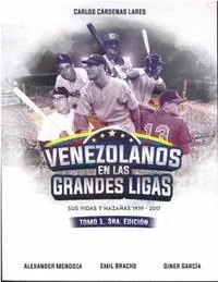 VENEZOLANOS EN LAS GRANDES LIGAS. SUS VIDAS Y HAZAÑAS 1939 -2017 TOMO 1 3RA. EDICION