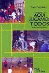 AQUÍ JUGAMOS TODOS AQUÍ JUGAMOS TODOS
