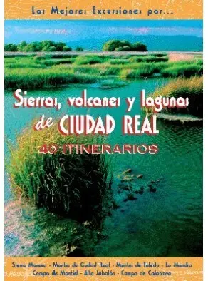 SIERRAS, VOLCANES Y LAGUNAS DE CIUDAD REAL. 40 ITINERARIOS