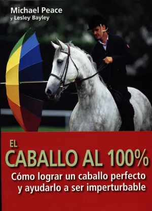 EL CABALLO AL 100% CÓMO LOGRAR UN CABALLO PERFECTO Y AYUDARLO A SER