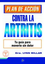 PLAN DE ACCIÓN CONTRA LA ARTRITIS : TU GUÍA PARA MOVERTE SIN DOLOR PLAN DE ACCIÓN CONTRA LA ARTRITIS : TU GUÍA PARA MOVERTE SIN DOLOR