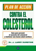 PLAN DE ACCIÓN CONTRA EL COLESTEROL : GUÍA PARA PREVENIR EL AUMENTO DEL COLESTEROL Y MANTENER UNA BUENA SALUD CARDÍACA