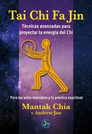 TAI CHI FA JIN. TÉCNICAS AVANZADAS PARA PROYECTAR LA ENERGÍA DEL CHI