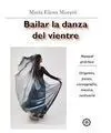 BAILAR LA DANZA DEL VIENTRE. MANUAL PRÁCTICO. ORIGENES, PASOS, COREOGR