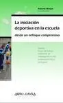 LA INICIACIÓN DEPORTIVA EN LA ESCUELA: DESDE UN ENFOQUE COMPRENSIVO LA INICIACIÓN DEPORTIVA EN LA ESCUELA: DESDE UN ENFOQUE COMPRENSIVO