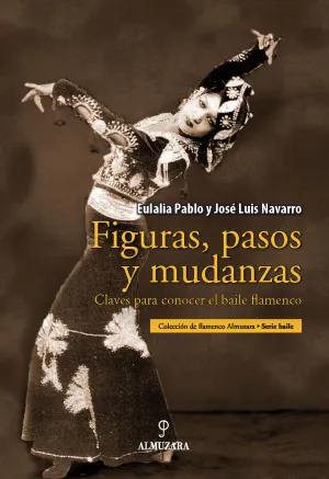 FIGURAS, PASOS Y MUDANZAS. CLAVES PARA CONOCER EL BAILE FLAMENCO FIGURAS, PASOS Y MUDANZAS. CLAVES PARA CONOCER EL BAILE FLAMENCO