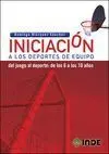 INICIACIÓN A LOS DEPORTES DE EQUIPO: DEL JUEGO AL DEPORTE: DE LOS 6 A LOS 10 AÑOS