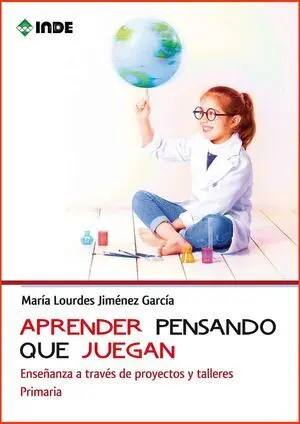 APRENDER PENSANDO QUE JUEGAN. ENSEÑANZA A TRAVÉS DE PROYECTOS Y TALLERES. PRIMARIA