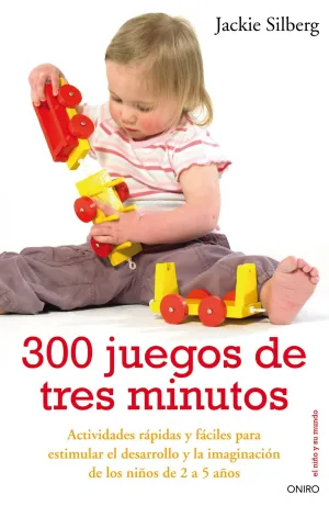 300 JUEGOS DE TRES MINUTOS. ACTIVIDADES RÁPIDAS Y FÁCILES PARA ESTIMULAR EL DESARROLLO