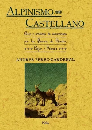 ALPINISMO CASTELLANO. GUÍA Y CRÓNICAS DE EXCURSIONES POR LAS SIERRAS DE GREDOS, BÉJAR Y FRANCIA ALPINISMO CASTELLANO. GUÍA Y CRÓNICAS DE EXCURSIONES POR LAS SIERRAS DE GREDOS, BÉJAR Y FRANCIA