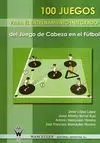 100 JUEGOS PARA EL ENTRENAMIENTO INTEGRADO DEL JUEGO DE CABEZA EN EL FÚTBOL