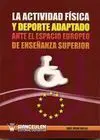 LA ACTIVIDAD FÍSICA Y DEPORTE ADAPTADO ANTE EL ESPACIO EUROPEO DE ENSEÑANZA SUPERIOR LA ACTIVIDAD FÍSICA Y DEPORTE ADAPTADO ANTE EL ESPACIO EUROPEO DE ENSEÑANZA SUPERIOR