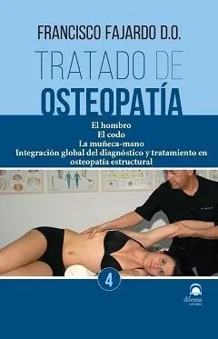 TRATADO DE OSTEOPATÍA 4. EL HOMBRO. EL CODO. LA MUÑECA-MANO. INTEGRACIÓN GLOBAL DEL DIAGNÓSTICO Y TRATAMIENTO EN OSTEOPATÍA ESTRUCTURAL