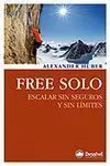 FREE SOLO. ESCALAR SIN SEGUROS Y SIN LÍMITES FREE SOLO. ESCALAR SIN SEGUROS Y SIN LÍMITES