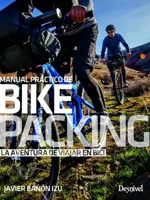 MANUAL PRÁCTICO DE BIKEPACKING. LA AVENTURA DE VIAJAR EN BICI