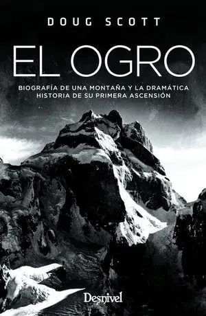 EL OGRO. BIOGRAFÍA DE UNA MONTAÑA Y LA DRAMÁTICA HISTORIA DE SU PRIMERA ASCENSIÓN