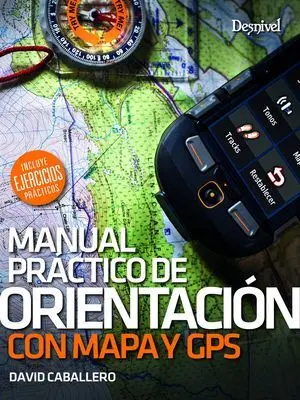 MANUAL PRÁCTICO DE ORIENTACIÓN CON MAPA Y GPS. INCLUYE EJERCICIOS PRÁCTICOS