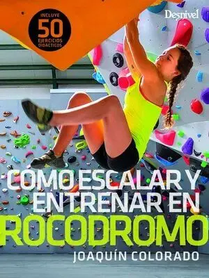 CÓMO ESCALAR Y ENTRENAR EN ROCÓDROMO. NCLUYE 50 EJERCICIOS DIDÁCTICOS