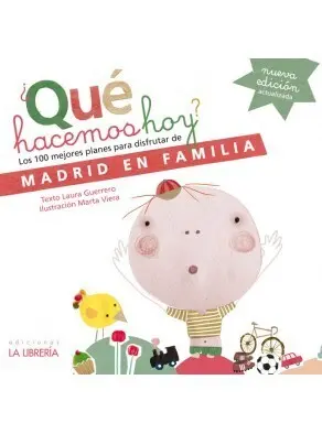¿QUE HACEMOS HOY?. LOS 100 MEJORES PLANES PARA DISFRUTAR DE MADRID EN FAMILIA ¿QUE HACEMOS HOY?. LOS 100 MEJORES PLANES PARA DISFRUTAR DE MADRID EN FAMILIA