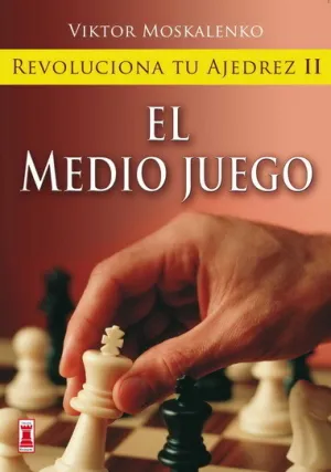 REVOLUCIONA TU AJEDREZ II: EL MEDIO JUEGO.