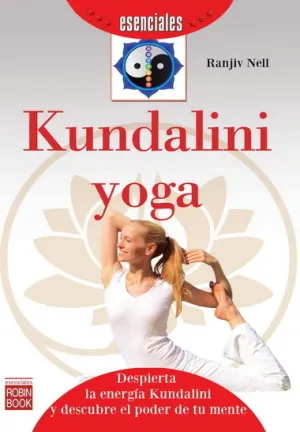 KUNDALINI YOGA. DESPIERTA LA ENERGÍA KUNDALINI Y DESCUBRE EL PODER DE TU MENTE