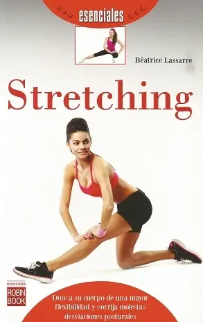 STRETCHING. DOTE A SU CUERPO DE UNA MAYOR FLEXIBILIDAD Y CORRIJA MOLESTAS DESVIACIONES POSTURALES