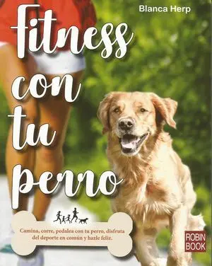 FITNESS CON TU PERRO. CAMINA, CORRE, PEDALEA CON TU PERRO, DISFRUTA DEL DEPORTE EN COMÚN Y HAZLE FELIZ