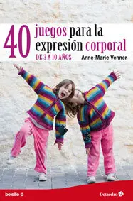 40 JUEGOS PARA LA EXPRESIÓN CORPORAL DE 3 A 10 AÑOS
