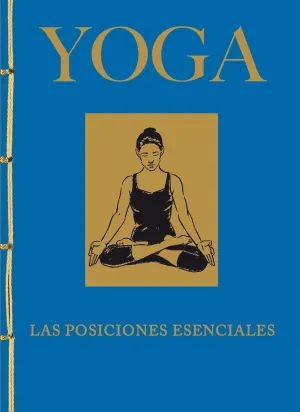 YOGA. LAS POSICIONES ESENCIALES YOGA. LAS POSICIONES ESENCIALES