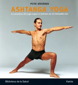 ASHTANGA YOGA. LA PRÁCTICA DEL YOGA SEGÚN EL MÉTODO DE SRI PATTABHI JOIS