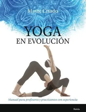 YOGA EN EVOLUCIÓN. MANUAL PARA PROFESORES Y PRACTICANTES CON EXPERIENCIA