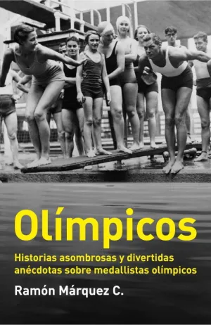 OLÍMPICOS; HISTORIAS ASOMBROSAS Y DIVERTIDAS ANÉCDOTAS SOBRE MEDALLISTAS OLÍMPICOS
