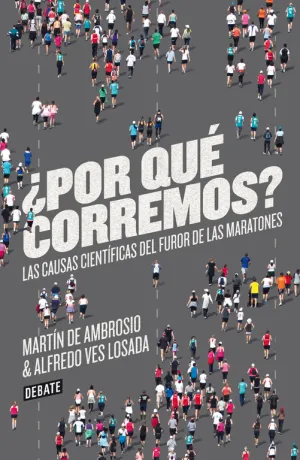 ¿POR QUÉ CORREMOS?. LAS CAUSAS CIENTÍFICAS DEL FUROR DE LAS MARATONES