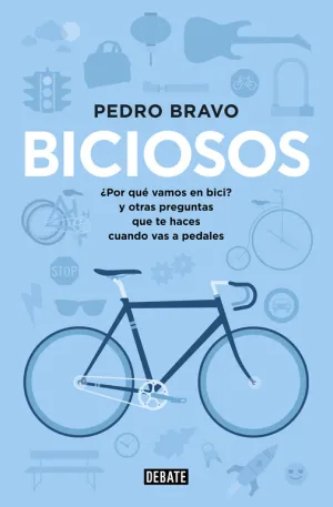 BICIOSOS: ¿POR QUÉ VAMOS EN BICI? Y OTRAS PREGUNTAS QUE TE HACES CUANDO VAS A PEDALES